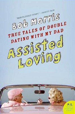 Assisted Loving: True Tales Of Double Dating With My Dad-..
