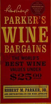 Parker's Wine Bargains: The World's Best Wine Values Under $25-..