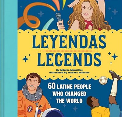 Leyendas/Legends: 60 Latine People Who Changed The World-..