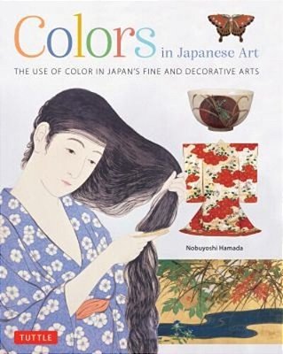 Colors In Japanese Art: The Use Of Color In Japan's Fine And Decorative Arts-..