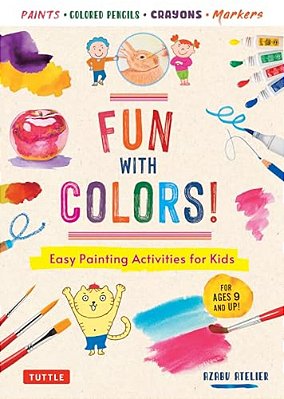 Fun With Colors!: Easy Painting Activities For Kids (For Ages 9 And Up!) Watercolors, Colored Pencils, Pastels, Markers-..