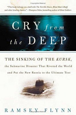 Cry From The Deep: The Sinking Of The Kursk, The Submarine Disaster That Riveted The World And Put The New Russia To The Ultimate Test-..
