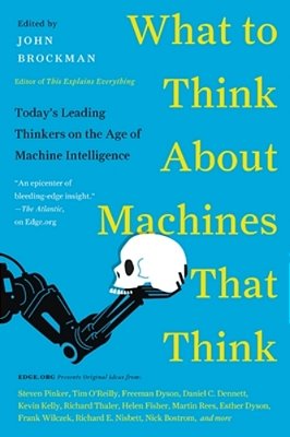 What To Think About Machines That Think: Today's Leading Thinkers On The Age Of Machine Intelligence-..