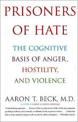Prisoners Of Hate: The Cognitive Basis Of Anger, Hostility, And Violence-..