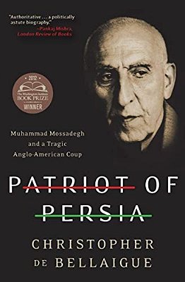 Patriot Of Persia: Muhammad Mossadegh And A Tragic Anglo-American Coup-..