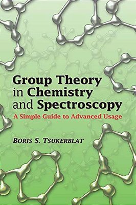 Group Theory In Chemistry And Spectroscopy: A Simple Guide To Advanced Usage-..