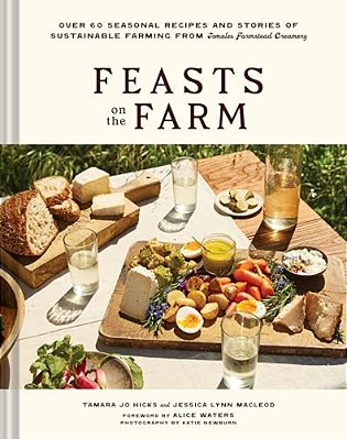 Feasts On The Farm: Over 60 Seasonal Recipes And Stories Of Sustainable Farming From Tomales Farmstead Creamery-..