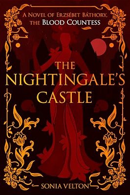 The Nightingale's Castle: A Novel Of Erzsébet Báthory, The Blood Countess-..