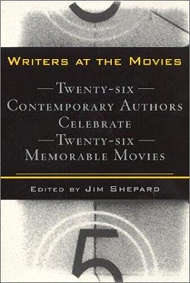 Writers At The Movies: 26 Contemporary Authors Celebrate 26 Memorable Movies-..