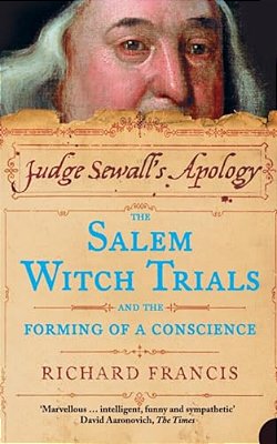 Judge Sewall's Apology: The Salem Witch Trials And The Forming Of A Conscience-..