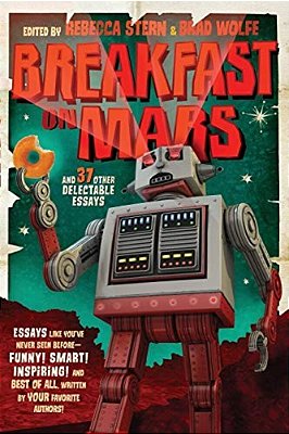 Breakfast On Mars And 37 Other Delectable Essays: Your Favorite Authors Take A Stab At The Dreaded Essay Assignment-..