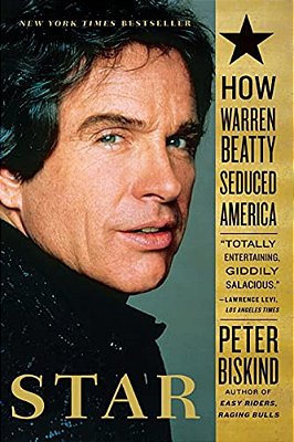 Star: How Warren Beatty Seduced America-..