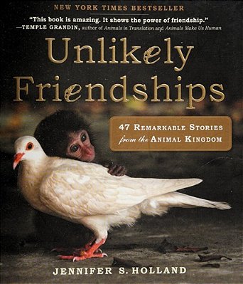 Unlikely Friendships: 47 Remarkable Stories From The Animal Kingdom-..
