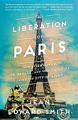 The Liberation Of Paris: How Eisenhower, De Gaulle, And Von Choltitz Saved The City Of Light-..