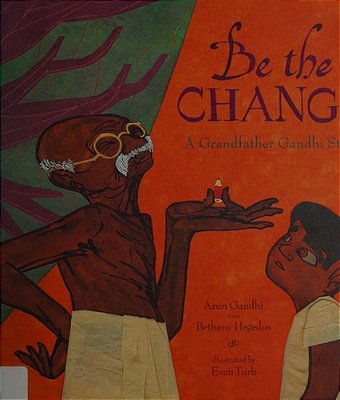 Be The Change: A Grandfather Gandhi Story-..