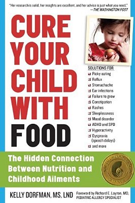 Cure Your Child With Food: The Hidden Connection Between Nutrition And Childhood Ailments-..