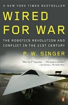 Wired For War: The Robotics Revolution And Conflict In The Twenty-First Century-..