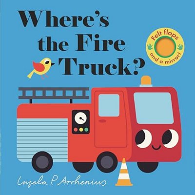 Where's The Fire Truck?: (An Interactive, Sensory Lift-The-flap Book With Felt Flaps And A Mirror For Babies & Toddlers. Friendly Vehicles Include A P-..