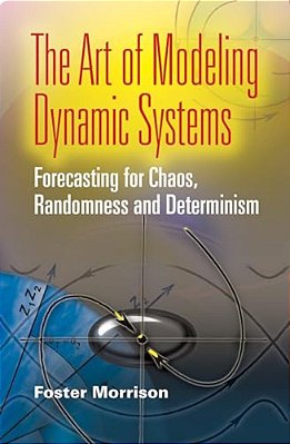 The Art Of Modeling Dynamic Systems: Forecasting For Chaos, Randomness, And Determinism-..