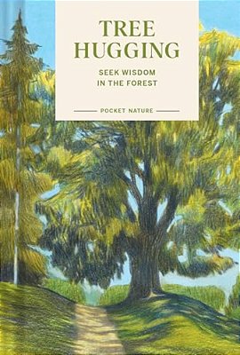 Pocket Nature: Tree Hugging: Seek Wisdom In The Forest-..