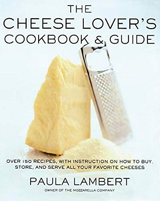 The Cheese Lover's Cookbook And Guide: Over 100 Recipes, With Instructions On How To Buy,-..