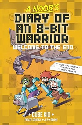 A Noob's Diary Of An 8-Bit Warrior: Welcome To The End Volume 4-..
