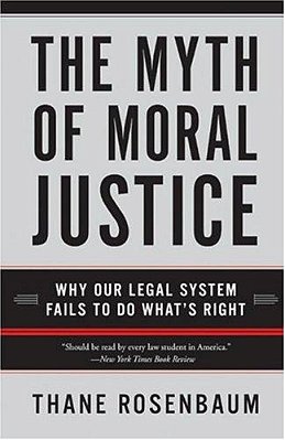 The Myth Of Moral Justice: Why Our Legal System Fails To Do What's Right-..