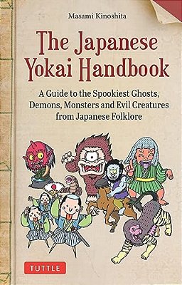 The Japanese Yokai Handbook: A Guide To The Spookiest Ghosts, Demons, Monsters And Evil Creatures From Japanese Folklore-..