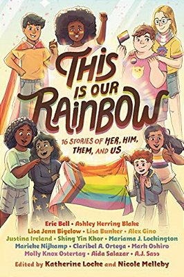 This Is Our Rainbow: 16 Stories Of Her, Him, Them, And US-..