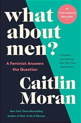 What About Men?: A Feminist Answers The Question-..