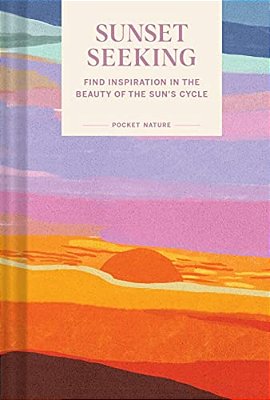 Pocket Nature: Sunset Seeking: Find Inspiration In The Beauty Of The Sun's Cycle-..