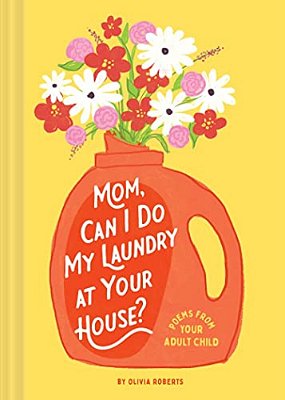 Mom, Can I Do My Laundry At Your House?: Poems From Your Adult Child-..