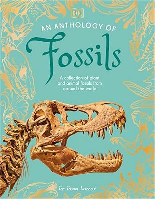 An Anthology Of Fossils: A Collection Of Plant And Animal Fossils From Around The World-..