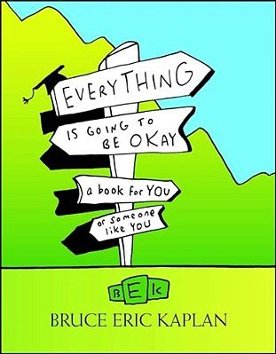 Everything Is Going To Be Okay: A Book For You Or Someone Like You-..