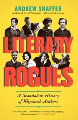 Literary Rogues: A Scandalous History Of Wayward Authors-..