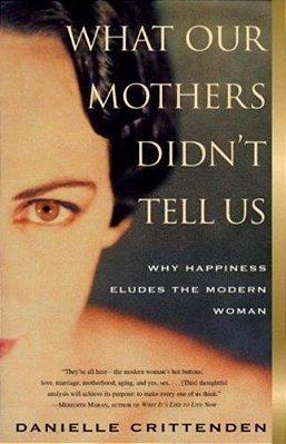 What Our Mothers Didn't Tell US: Why Happiness Eludes The Modern Woman-..
