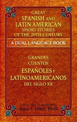 Great Spanish And Latin American Short Stories Of The 20Th Century/Grandes Cuentos Españoles Y Latinoamericanos Del Siglo XX: A Dual-Language Book-..