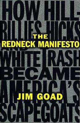 The Redneck Manifesto: How Hillbillies Hicks And White Trash Becames America's Scapegoats-..