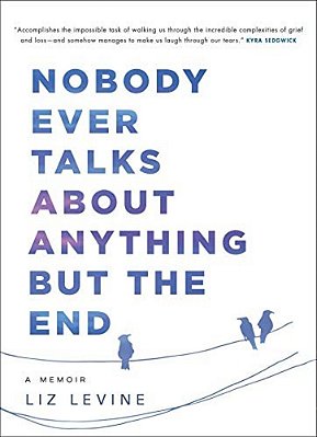 Nobody Ever Talks About Anything But The End: A Memoir-..