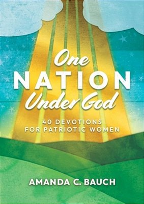 One Nation Under God: 40 Devotions For Patriotic Women-..