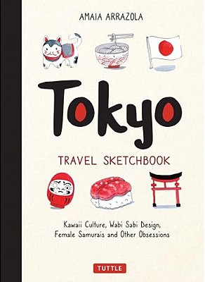 Tokyo Travel Sketchbook: Kawaii Culture, Wabi Sabi Design, Female Samurais And Other Obsessions-..