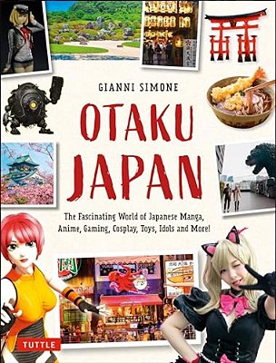 Otaku Japan: The Fascinating World Of Japanese Manga, Anime, Gaming, Cosplay, Toys, Idols And More! (Covers Over 450 Locations With More Than 400 Phot-..