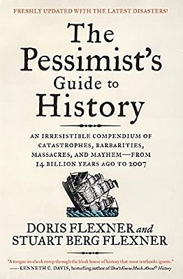 The Pessimist's Guide To History 3E: An Irresistible Compendium Of Catastrophes, Barbarities, Massacres, And Mayhem--from 14 Billion Years Ago To 2007-..