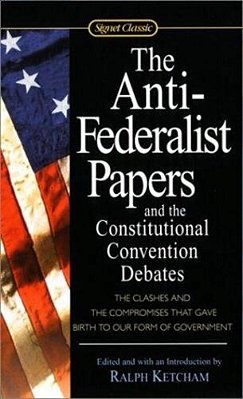 The Anti-Federalist Papers And The Constitutional Convention Debates-..
