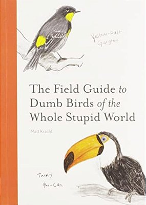 The Field Guide To Dumb Birds Of The Whole Stupid World-..