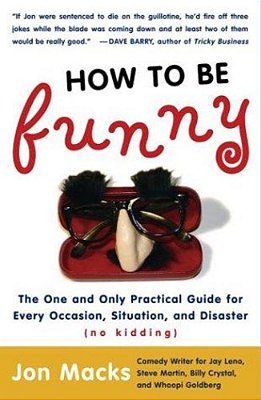 How To Be Funny: The One And Only Practical Guide For Every Occasion, Situation, And Disaster (No Kidding)-..