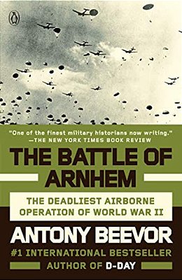 The Battle Of Arnhem: The Deadliest Airborne Operation Of World War II-..