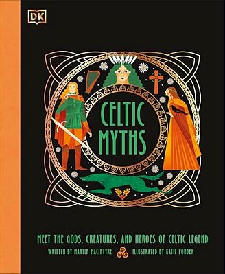 Celtic Myths: Meet The God, Creatures, And Heroes Of Celtic Legend-..