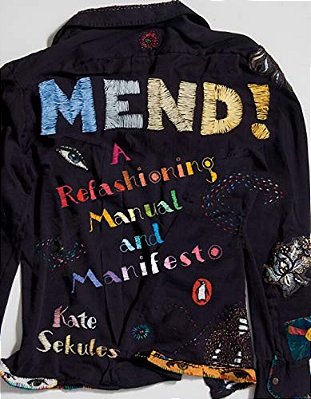 Mend!: A Refashioning Manual And Manifesto-..