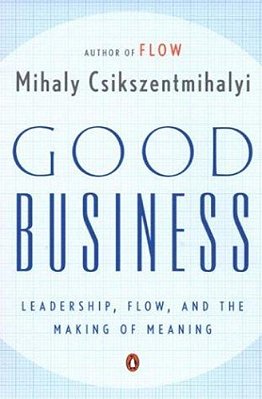 Good Business: Leadership, Flow, And The Making Of Meaning-..